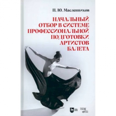 Танец. Балет. Хореография, книга Начальный отбор в системе профессиональной подготовки артистов балета. Монография купить по скидке
