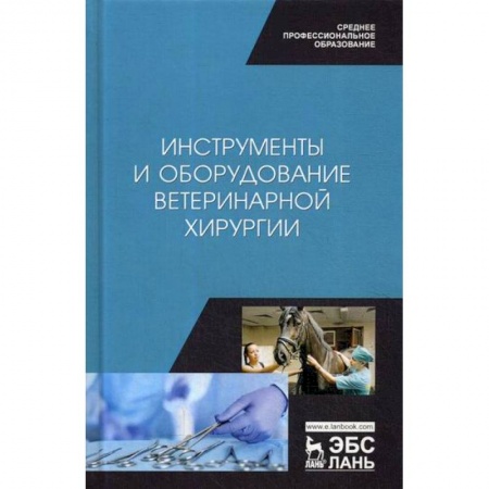 Ветеринария. Животноводство. Сельское хозяйство, книга Инструменты и оборудование ветеринарной хирургии купить по скидке