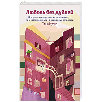 Любовь без дублей. Истории-перевертыши, которые помогут по-новому взглянуть на жизненные трудности