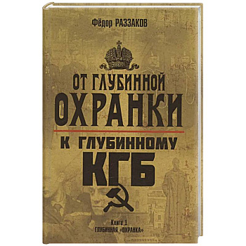 От 'Глубинной Охранки' к 'Глубинному КГБ'. Книга 1. Глубинная 'Охранка'