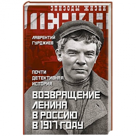 Мемуары, биографии исторических личностей, книга Возвращение Ленина в Россию в 1917 году. Почти детективная история купить по скидке
