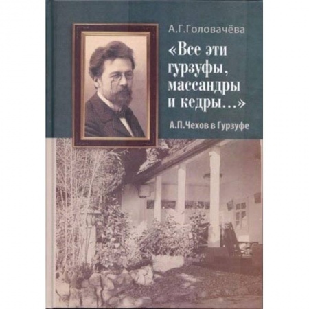 Мемуары, биографии деятелей культуры, искусства, книга 'Все эти гурзуфы, массандры и кедры...' А. П. Чехов в Гурзуфе купить по скидке