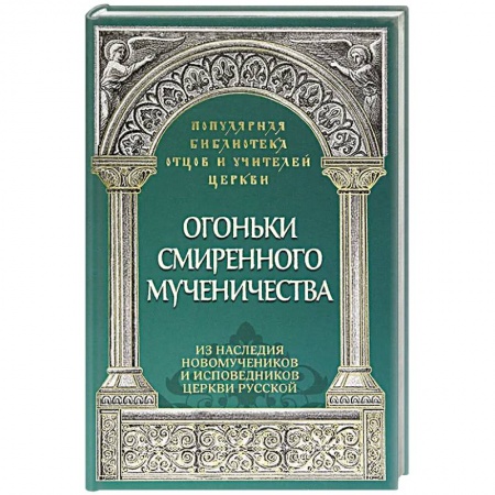 Проповеди, поучения, беседы, письма, книга Огоньки смиренного мученичества.  Из наследия новомучеников и исповедников Церкви Русской купить по скидке