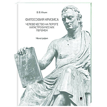 Философия кризиса: человечество на пороге катастрофических перемен. Монография Философия кризиса: человечество на пороге катастрофических перемен. Монография
