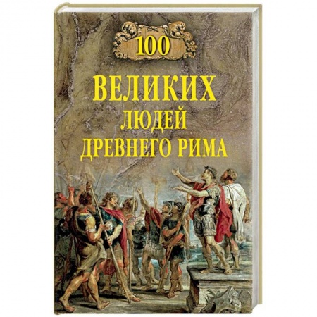 Древний Рим, книга 100 великих людей Древнего Рима купить по скидке