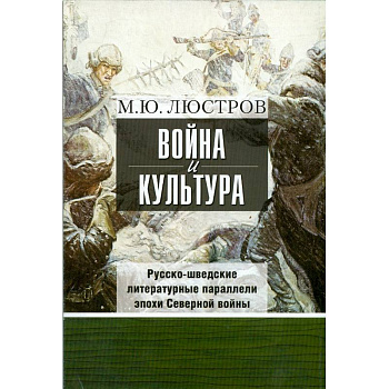 Война и культура. Русско-шведские литературные параллели эпохи Северной войны
