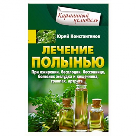 Лечебные свойства растений, минералов и т.д., книга Лечение полынью. При ожирении, бесплодии, бессоннице, болезнях желудка и кишечника, травмах, артрите купить по скидке