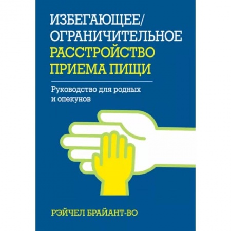 Возрастная психология, книга Избегающее/ограничительное расстройство приема пищи. Руководство для родных и опекунов купить по скидке