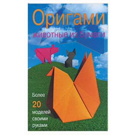 Книги, книга Оригами. Животные из бумаги. Более 20 моделей своими руками купить по скидке