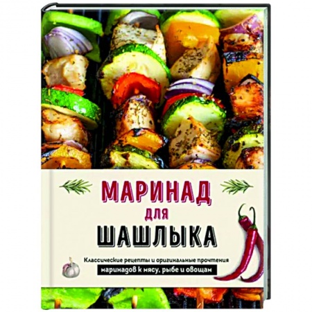 Шашлыки. Барбекю. Гриль. Блюда для пикника, книга Маринад для шашлыка. Классические рецепты и оригинальные прочтения маринадов к мясу, рыбе и овощам купить по скидке