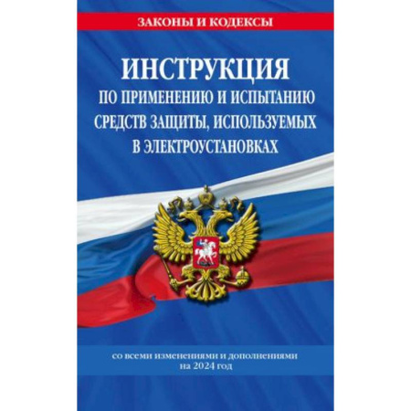 Особые виды права, книга Инструкция по применению и испытанию средств защиты, используемых в электроустановках со всеми изменениями и дополнениями на 2024 год купить по скидке