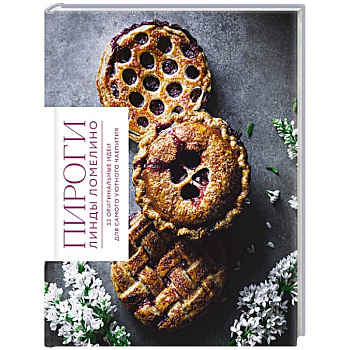 Пироги Линды Ломелино. 52 оригинальные идеи для самого уютного чаепития