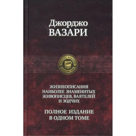 Культура, книга Джорджо Вазари: Жизнеописания наиболее знаменитых живописцев, ваятелей и зодчих. Полное издание в одном томе купить по скидке