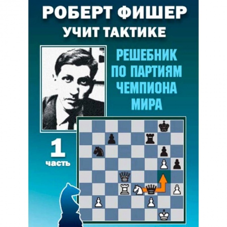 Шахматы. Шашки, книга Роберт Фишер учит тактике.Ч.1. Решебник по партиям чемпиона мира (6+) купить по скидке