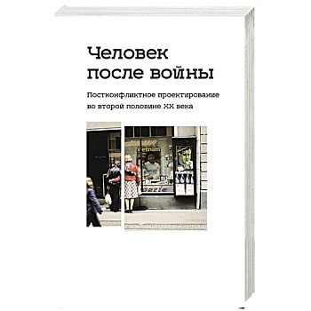 Человек после войны. Постконфликтное проектирование во второй половине ХХ в.