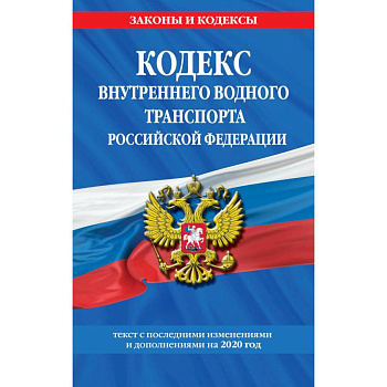 Кодекс внутреннего водного транспорта Российской Федерации. Текст с последними изменениями и дополнениями на 2020 год