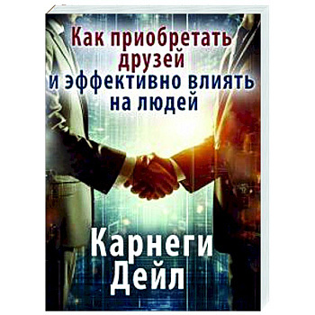 Как приобретать друзей и эффективно влиять на людей Как приобретать друзей и эффективно влиять на людей