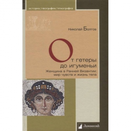 Всемирная история, книга От гетеры до игуменьи.Женщина в Ранней Византии:мир чувств и жизнь тела купить по скидке