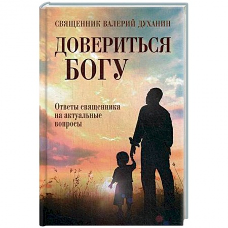 Духовная жизнь. О молитве. Монашество, книга Довериться Богу. Священник Валерий Духанин купить по скидке