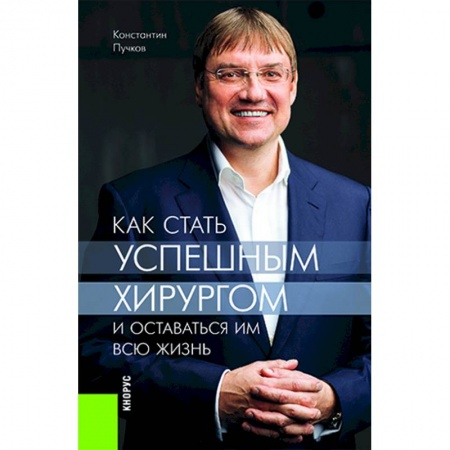 Хирургия. Ортопедия, книга Как стать успешным хирургом и оставаться им всю жизнь купить по скидке
