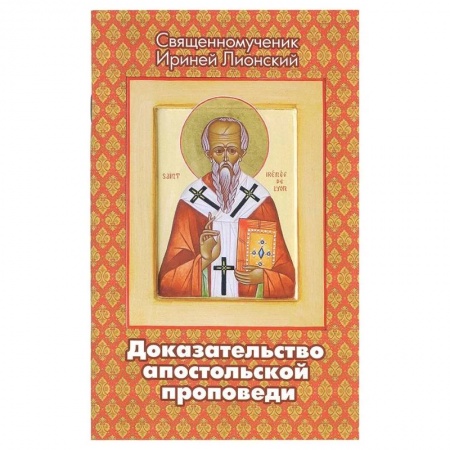 Проповеди, поучения, беседы, письма, книга Доказательство апостольской проповеди. Ириней Лионский, священномученик купить по скидке