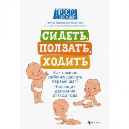 Медицинские энциклопедии и справочники, книга Сидеть, ползать, ходить: как помочь ребенку сделать первый шаг? Эволюция движения от 0 до года купить по скидке