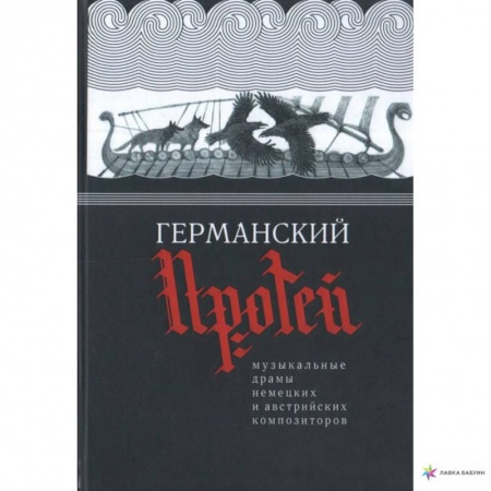Музыка, книга Германский Протей.Музыкальные драмы немецких и австрийских композиторов купить по скидке