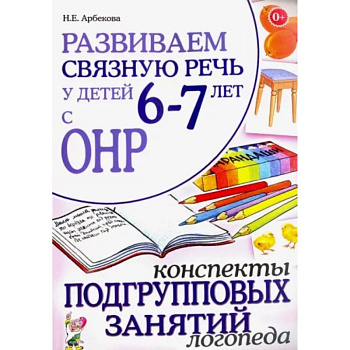 Развиваем связную речь 6-7 лет с ОНР. Конспекты подгрупповых занятий логопеда