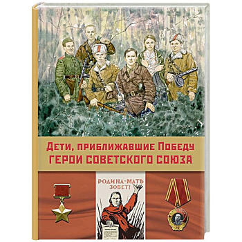 Дети, приближавшие Победу. Герои Советского Союза. Рассказы