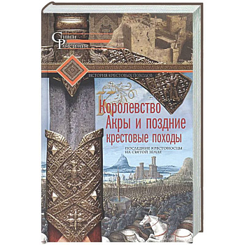 Королевство Акры и поздние крестовые походы. Последние крестоносцы на Святой земле
