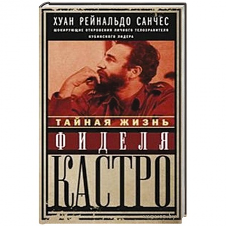 Книги, книга Тайная жизнь Фиделя Кастро. Шокирующие откровения личного телохранителя кубинского лидера купить по скидке