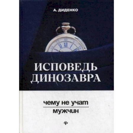 Практическая психология, книга Исповедь динозавра. Чему не учат мужчин купить по скидке